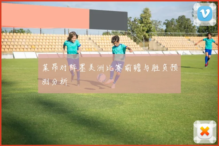 莱昂对阵墨美洲比赛前瞻与胜负预测分析