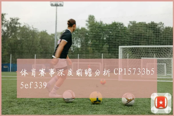 体育赛事深度前瞻分析 CP15733b55ef339